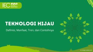 Mengenal Teknologi Hijau: Definisi, Manfaat, Tren, dan Contohnya