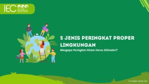 5 Jenis Peringkat PROPER Lingkungan: Mengapa Peringkat Hitam Harus Dihindari?