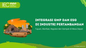 Integrasi GMP dan ESG di Industri Pertambangan: Tujuan, Manfaat, Regulasi dan Dampak di Masa Depan