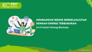 Membangun Bisnis Berkelanjutan dengan Energi Terbarukan, Ini 8 Contoh Peluang Bisnisnya