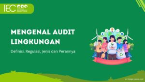 Mengenal Audit Lingkungan: Definisi, Regulasi, Jenis dan Perannya