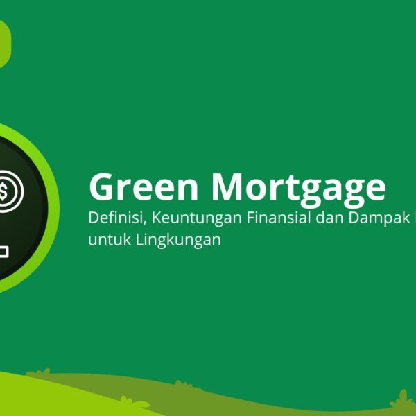 Green Mortgage Adalah: Definisi, Keuntungan Finansial dan Dampak Positif untuk Lingkungan
